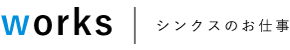 works|シンクスのお仕事